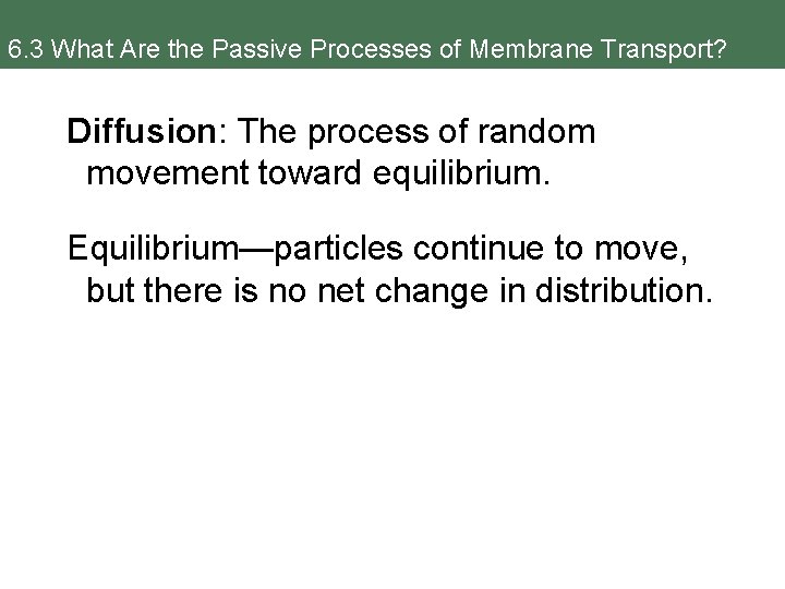 6. 3 What Are the Passive Processes of Membrane Transport? Diffusion: The process of