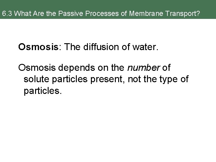 6. 3 What Are the Passive Processes of Membrane Transport? Osmosis: The diffusion of