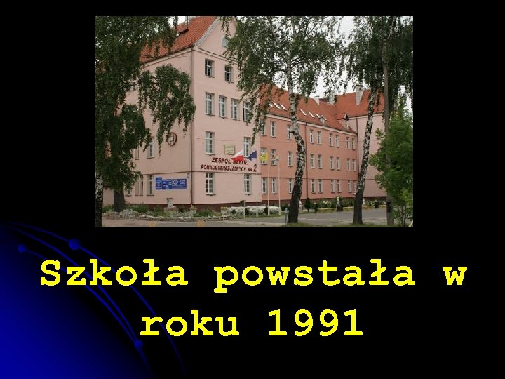 Szkoła powstała w roku 1991 