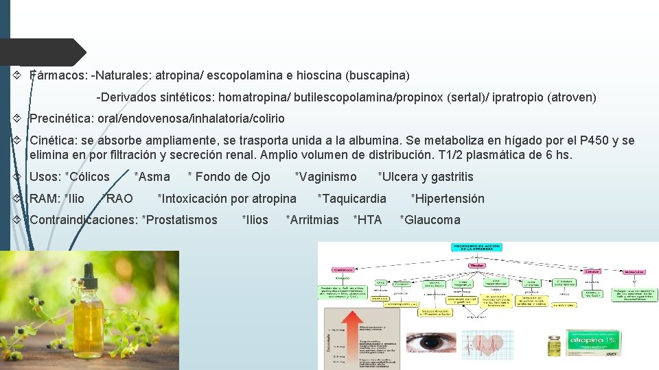  Fármacos: -Naturales: atropina/ escopolamina e hioscina (buscapina) -Derivados sintéticos: homatropina/ butilescopolamina/propinox (sertal)/ ipratropio
