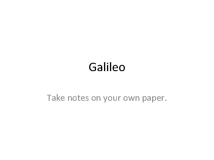 Galileo Take notes on your own paper. 