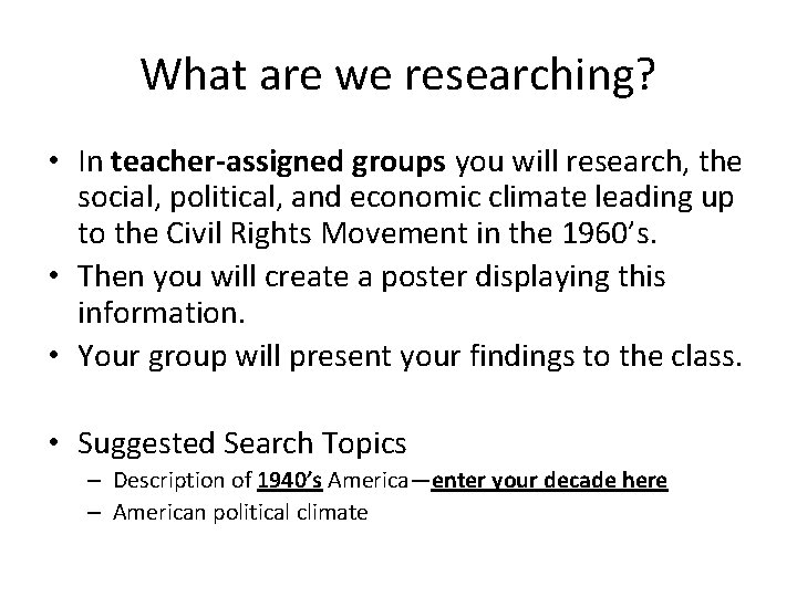 What are we researching? • In teacher-assigned groups you will research, the social, political,