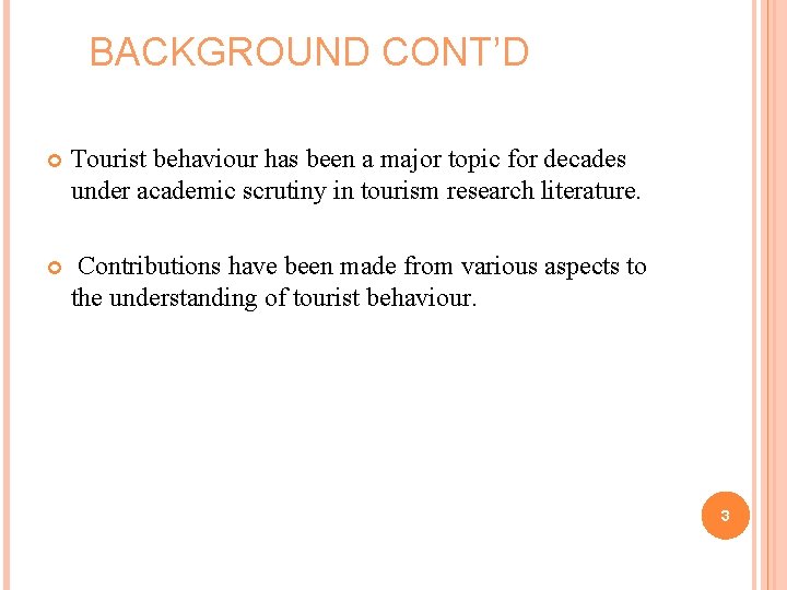 BACKGROUND CONT’D Tourist behaviour has been a major topic for decades under academic scrutiny