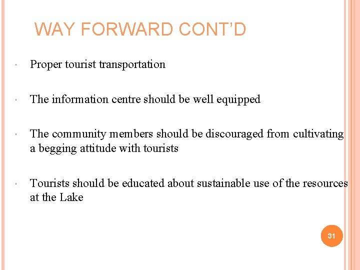 WAY FORWARD CONT’D Proper tourist transportation The information centre should be well equipped The