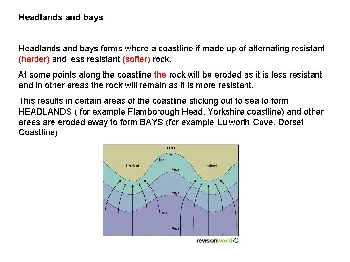 Headlands and bays forms where a coastline if made up of alternating resistant (harder)