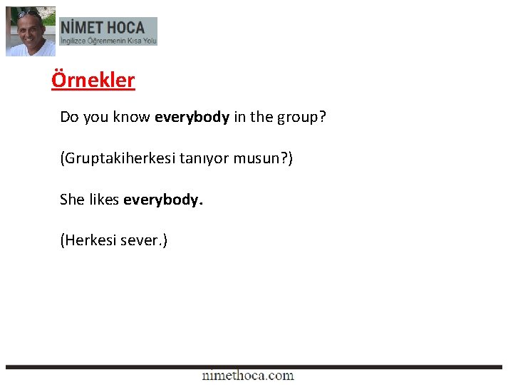 Örnekler Do you know everybody in the group? (Gruptakiherkesi tanıyor musun? ) She likes