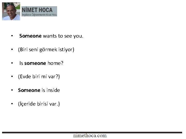 • Someone wants to see you. • (Biri seni görmek istiyor) • Is • Someone wants to see you. • (Biri seni görmek istiyor) • Is
