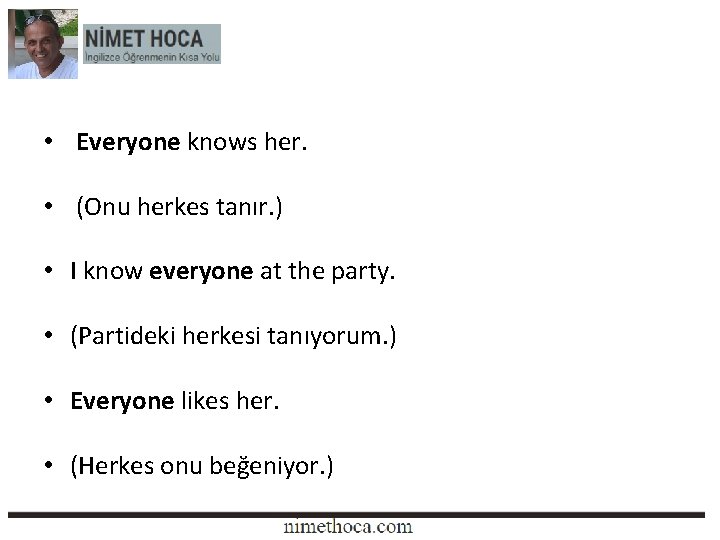 • Everyone knows her. • (Onu herkes tanır. ) • I know everyone • Everyone knows her. • (Onu herkes tanır. ) • I know everyone