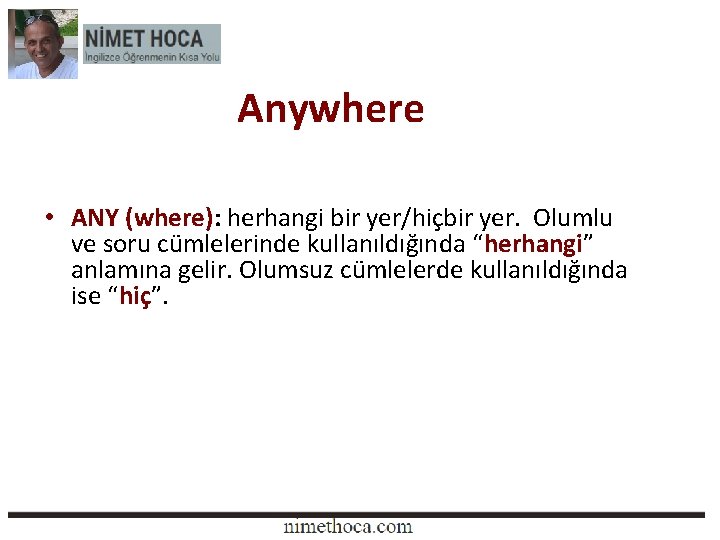 Anywhere • ANY (where): herhangi bir yer/hiçbir yer. Olumlu ve soru cümlelerinde kullanıldığında “herhangi”
