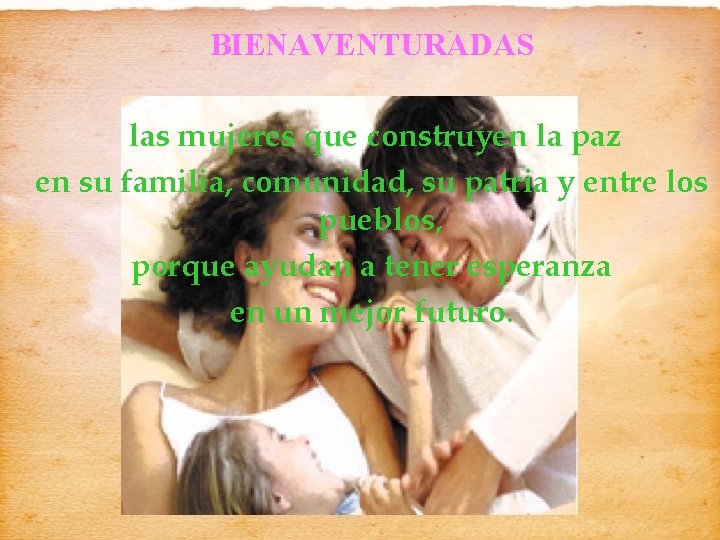 BIENAVENTURADAS las mujeres que construyen la paz en su familia, comunidad, su patria y