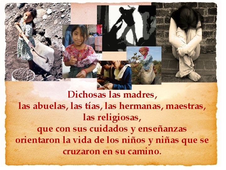 Dichosas las madres, las abuelas, las tías, las hermanas, maestras, las religiosas, que con