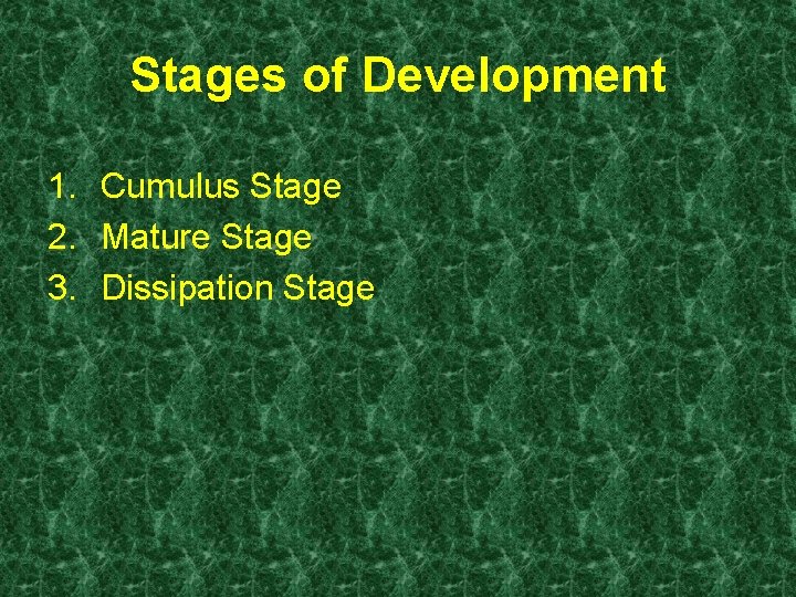 Stages of Development 1. Cumulus Stage 2. Mature Stage 3. Dissipation Stage 