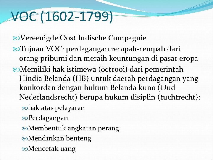 VOC (1602 -1799) Vereenigde Oost Indische Compagnie Tujuan VOC: perdagangan rempah-rempah dari orang pribumi