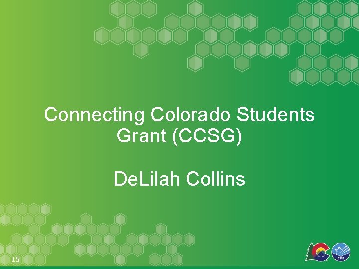 Connecting Colorado Students Grant (CCSG) De. Lilah Collins 15 