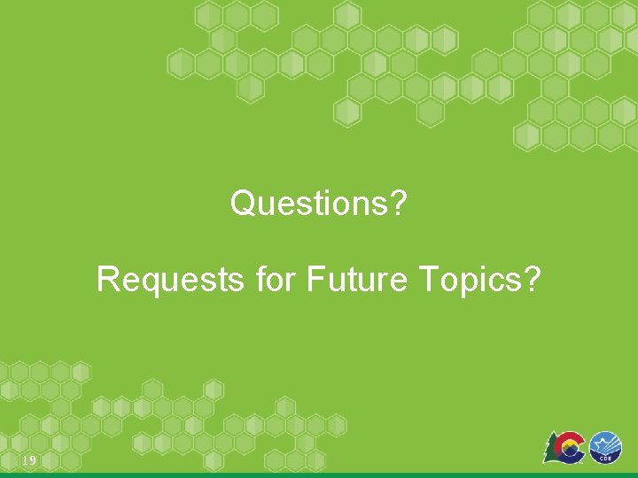 Questions? Requests for Future Topics? 19 