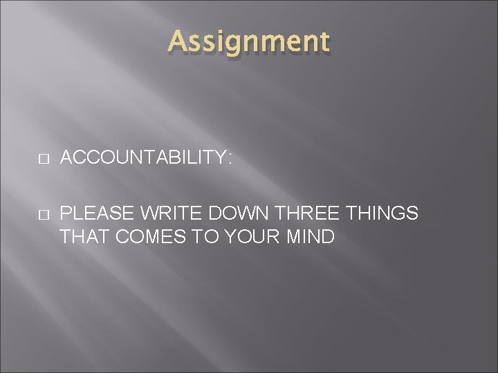Assignment � ACCOUNTABILITY: � PLEASE WRITE DOWN THREE THINGS THAT COMES TO YOUR MIND