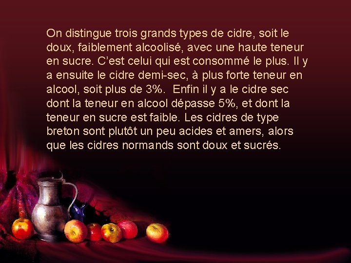 On distingue trois grands types de cidre, soit le doux, faiblement alcoolisé, avec une