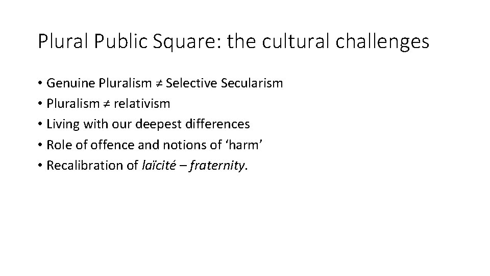 Plural Public Square: the cultural challenges • Genuine Pluralism ≠ Selective Secularism • Pluralism