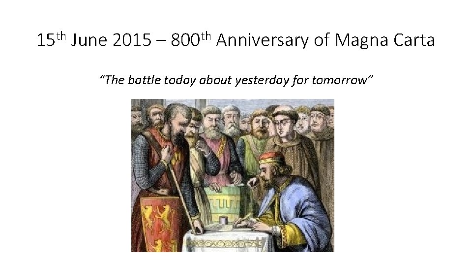 15 th June 2015 – 800 th Anniversary of Magna Carta “The battle today