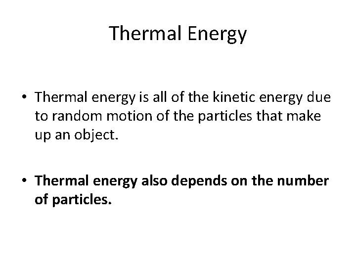 Thermal Energy • Thermal energy is all of the kinetic energy due to random