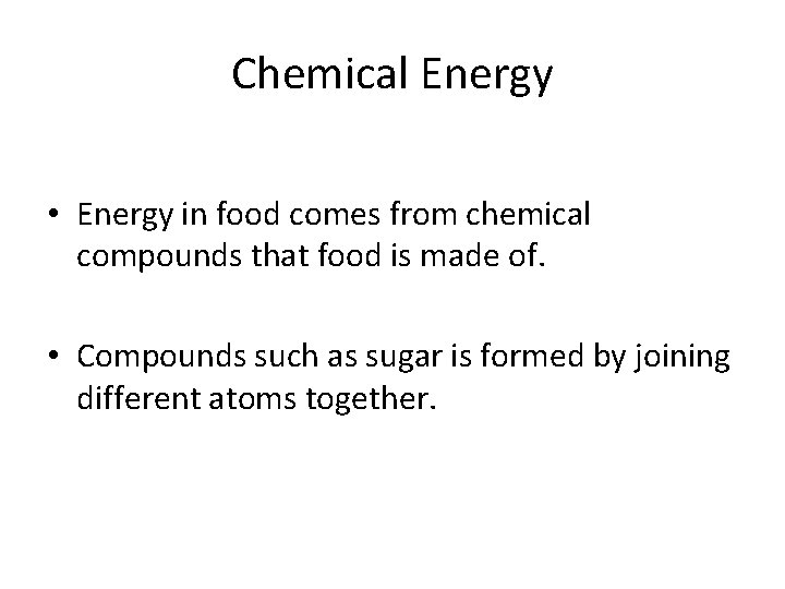 Chemical Energy • Energy in food comes from chemical compounds that food is made