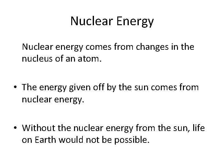 Nuclear Energy Nuclear energy comes from changes in the nucleus of an atom. •