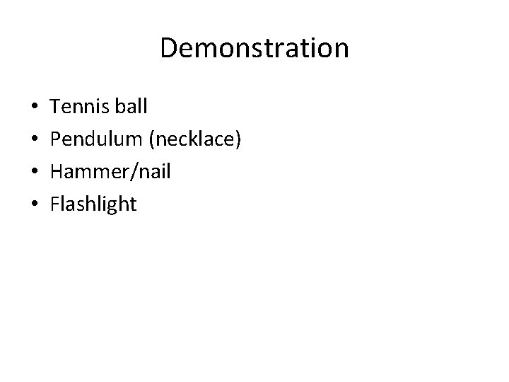Demonstration • • Tennis ball Pendulum (necklace) Hammer/nail Flashlight 