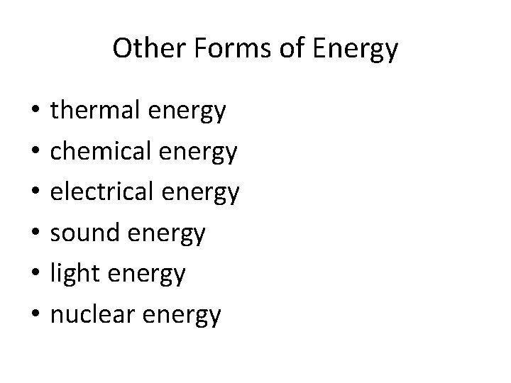 Other Forms of Energy • • • thermal energy chemical energy electrical energy sound
