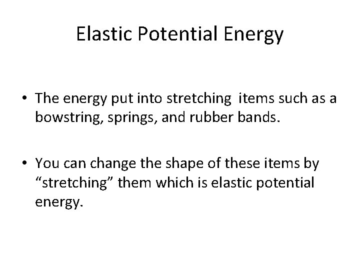 Elastic Potential Energy • The energy put into stretching items such as a bowstring,