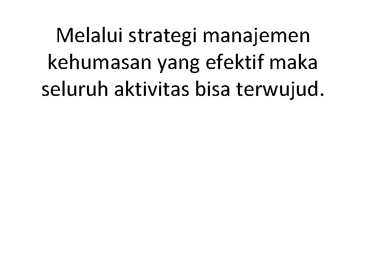 Melalui strategi manajemen kehumasan yang efektif maka seluruh aktivitas bisa terwujud. 