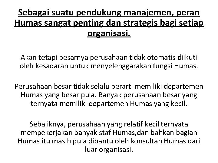 Sebagai suatu pendukung manajemen, peran Humas sangat penting dan strategis bagi setiap organisasi. Akan