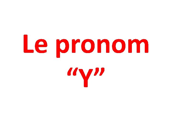 Le pronom “Y” 