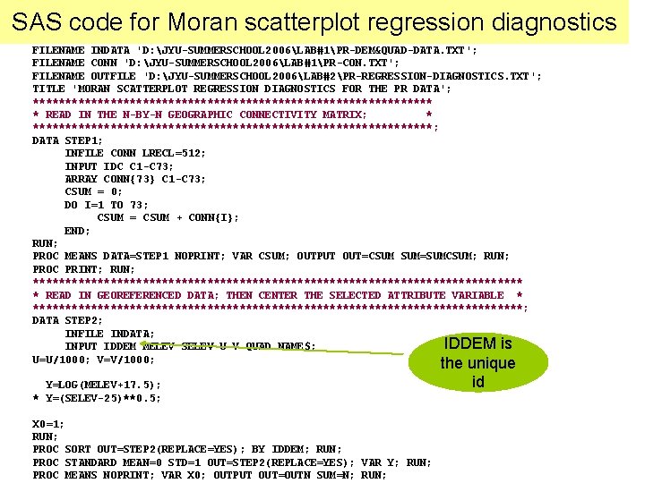 SAS code for Moran scatterplot regression diagnostics FILENAME INDATA 'D: JYU-SUMMERSCHOOL 2006LAB#1PR-DEM&QUAD-DATA. TXT'; FILENAME SAS code for Moran scatterplot regression diagnostics FILENAME INDATA 'D: JYU-SUMMERSCHOOL 2006LAB#1PR-DEM&QUAD-DATA. TXT'; FILENAME