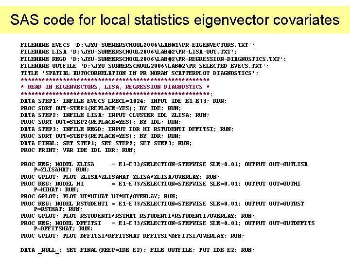 SAS code for local statistics eigenvector covariates FILENAME EVECS 'D: JYU-SUMMERSCHOOL 2006LAB#1PR-EIGENVECTORS. TXT'; FILENAME SAS code for local statistics eigenvector covariates FILENAME EVECS 'D: JYU-SUMMERSCHOOL 2006LAB#1PR-EIGENVECTORS. TXT'; FILENAME