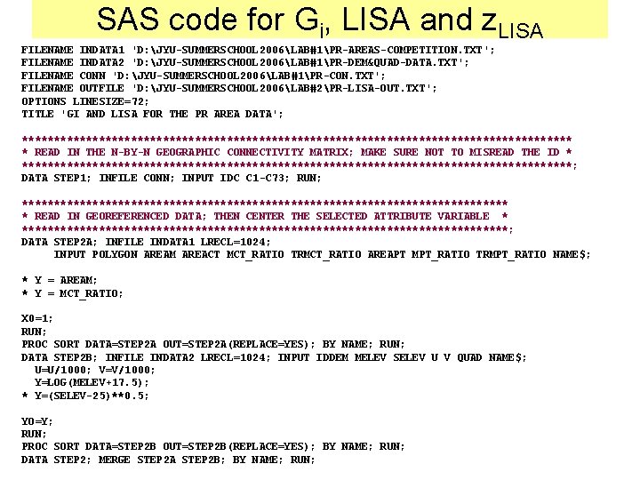SAS code for Gi, LISA and z. LISA FILENAME INDATA 1 'D: JYU-SUMMERSCHOOL 2006LAB#1PR-AREAS-COMPETITION. SAS code for Gi, LISA and z. LISA FILENAME INDATA 1 'D: JYU-SUMMERSCHOOL 2006LAB#1PR-AREAS-COMPETITION.