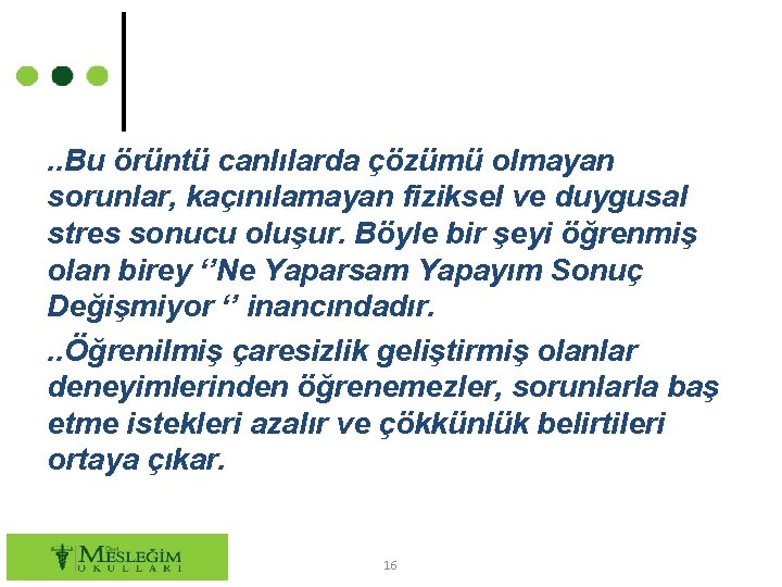 . . Bu örüntü canlılarda çözümü olmayan sorunlar, kaçınılamayan fiziksel ve duygusal stres sonucu