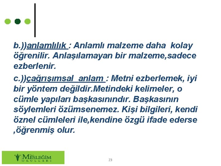 b. ))anlamlılık : Anlamlı malzeme daha kolay öğrenilir. Anlaşılamayan bir malzeme, sadece ezberlenir. c.