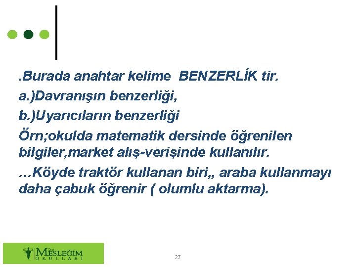 . Burada anahtar kelime BENZERLİK tir. a. )Davranışın benzerliği, b. )Uyarıcıların benzerliği Örn; okulda