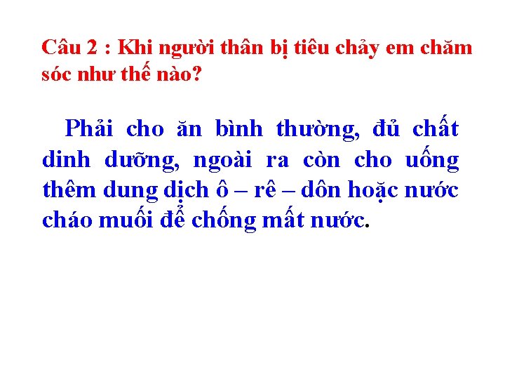 Câu 2 : Khi người thân bị tiêu chảy em chăm sóc như thế