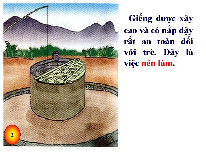 Giếng được xây cao và có nắp đậy rất an toàn đối với trẻ.