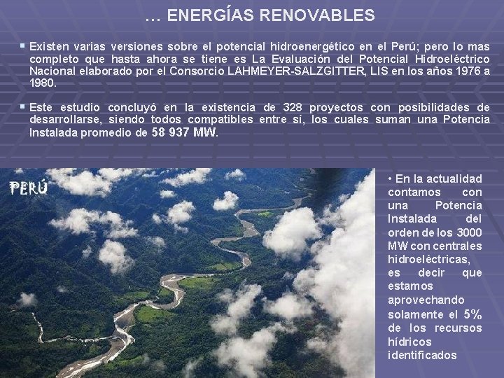 … ENERGÍAS RENOVABLES § Existen varias versiones sobre el potencial hidroenergético en el Perú;