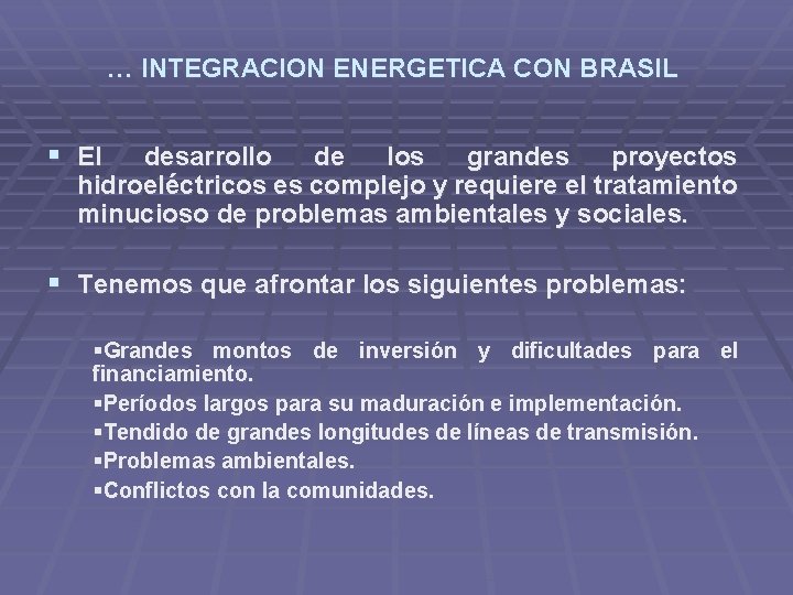 … INTEGRACION ENERGETICA CON BRASIL § El desarrollo de los grandes proyectos hidroeléctricos es