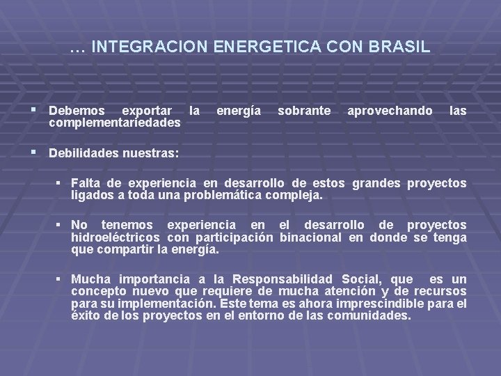 … INTEGRACION ENERGETICA CON BRASIL § Debemos exportar la complementariedades energía sobrante aprovechando las