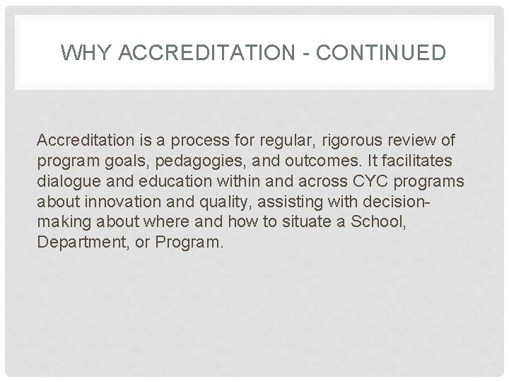 WHY ACCREDITATION - CONTINUED Accreditation is a process for regular, rigorous review of program
