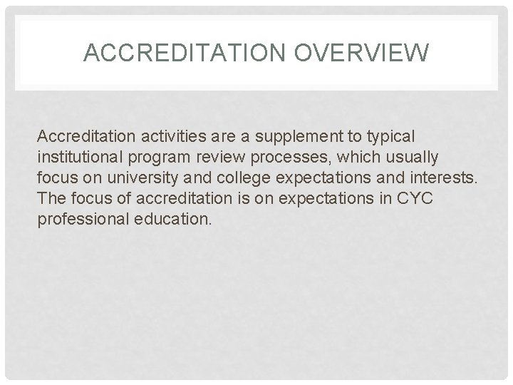 ACCREDITATION OVERVIEW Accreditation activities are a supplement to typical institutional program review processes, which