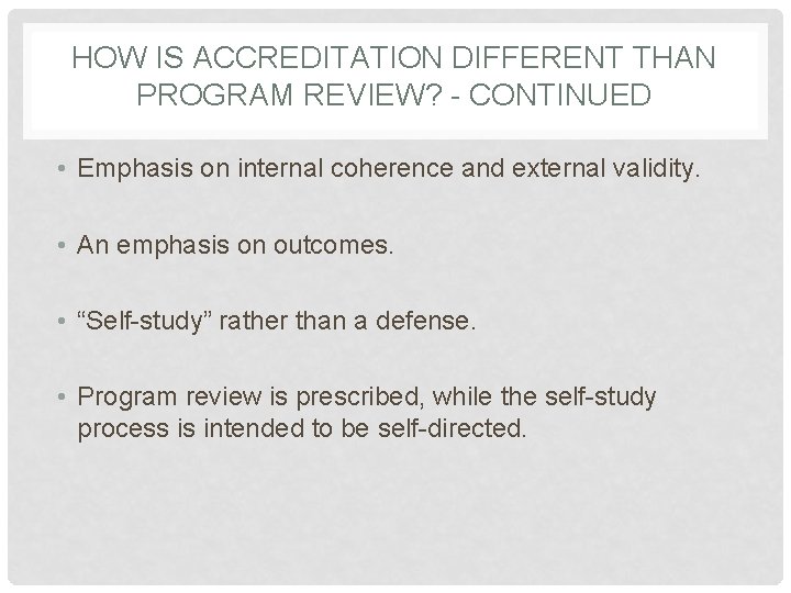 HOW IS ACCREDITATION DIFFERENT THAN PROGRAM REVIEW? - CONTINUED • Emphasis on internal coherence