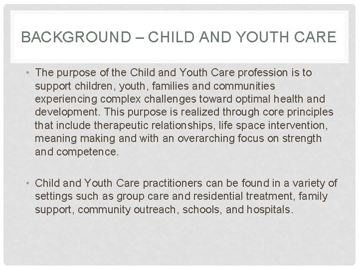 BACKGROUND – CHILD AND YOUTH CARE • The purpose of the Child and Youth