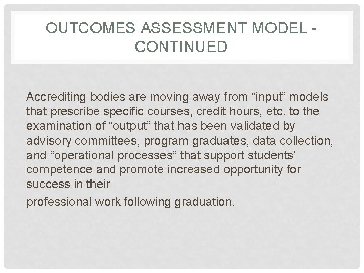 OUTCOMES ASSESSMENT MODEL CONTINUED Accrediting bodies are moving away from “input” models that prescribe
