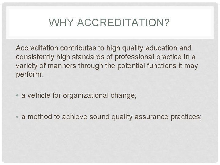 WHY ACCREDITATION? Accreditation contributes to high quality education and consistently high standards of professional