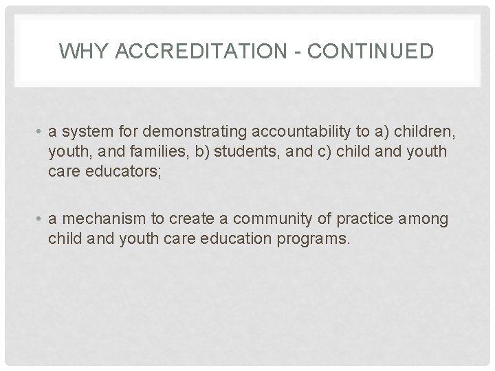 WHY ACCREDITATION - CONTINUED • a system for demonstrating accountability to a) children, youth,